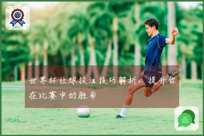 世界杯让球投注技巧解析，提升你在比赛中的胜率