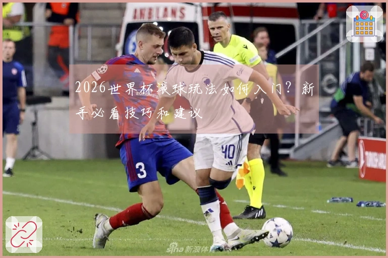2026世界杯滚球玩法如何入门？新手必看技巧和建议